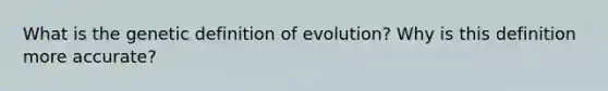 What is the genetic definition of evolution? Why is this definition more accurate?