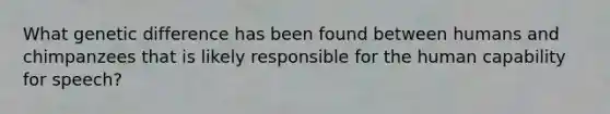 What genetic difference has been found between humans and chimpanzees that is likely responsible for the human capability for speech?