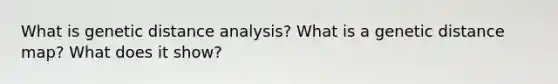 What is genetic distance analysis? What is a genetic distance map? What does it show?