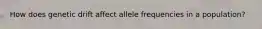 How does genetic drift affect allele frequencies in a population?