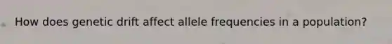 How does genetic drift affect allele frequencies in a population?