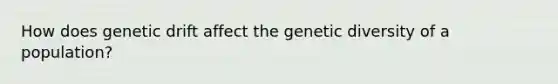 How does genetic drift affect the genetic diversity of a population?