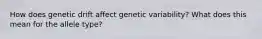 How does genetic drift affect genetic variability? What does this mean for the allele type?