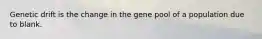 Genetic drift is the change in the gene pool of a population due to blank.