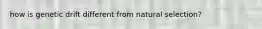 how is genetic drift different from natural selection?