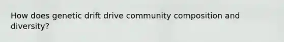 How does genetic drift drive community composition and diversity?