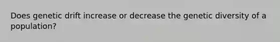 Does genetic drift increase or decrease the genetic diversity of a population?