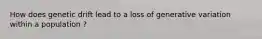 How does genetic drift lead to a loss of generative variation within a population ?