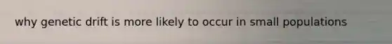 why genetic drift is more likely to occur in small populations