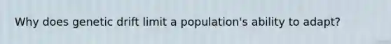 Why does genetic drift limit a population's ability to adapt?