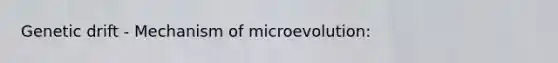 Genetic drift - Mechanism of microevolution: