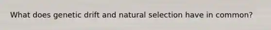 What does genetic drift and natural selection have in common?