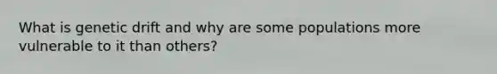 What is genetic drift and why are some populations more vulnerable to it than others?