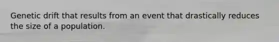 Genetic drift that results from an event that drastically reduces the size of a population.