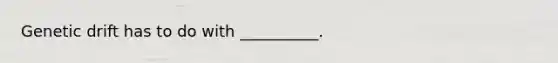 Genetic drift has to do with __________.