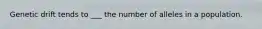 Genetic drift tends to ___ the number of alleles in a population.