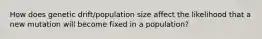 How does genetic drift/population size affect the likelihood that a new mutation will become fixed in a population?