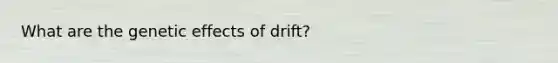 What are the genetic effects of drift?