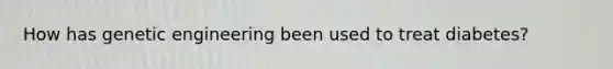 How has genetic engineering been used to treat diabetes?