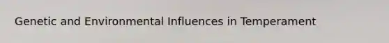 Genetic and Environmental Influences in Temperament