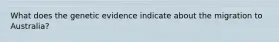 What does the genetic evidence indicate about the migration to Australia?