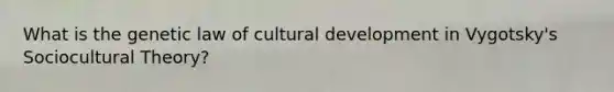 What is the genetic law of cultural development in Vygotsky's Sociocultural Theory?