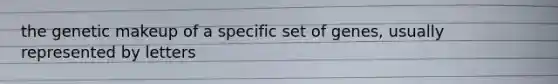 the genetic makeup of a specific set of genes, usually represented by letters