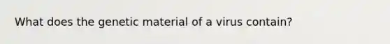 What does the genetic material of a virus contain?