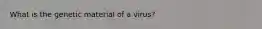 What is the genetic material of a virus?