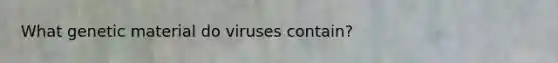 What genetic material do viruses contain?