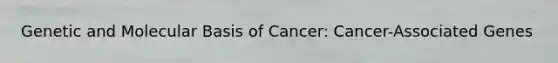 Genetic and Molecular Basis of Cancer: Cancer-Associated Genes