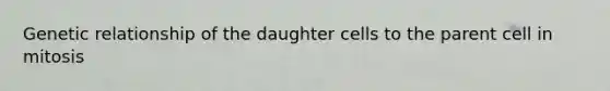 Genetic relationship of the daughter cells to the parent cell in mitosis