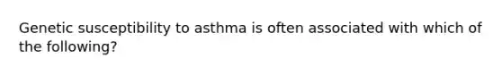 Genetic susceptibility to asthma is often associated with which of the following?