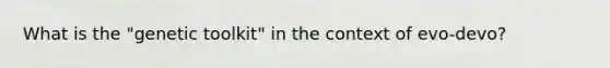 What is the "genetic toolkit" in the context of evo-devo?