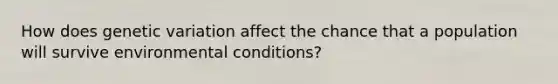 How does genetic variation affect the chance that a population will survive environmental conditions?