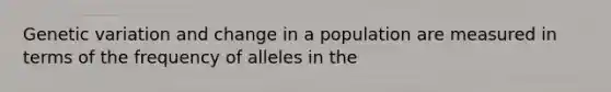 Genetic variation and change in a population are measured in terms of the frequency of alleles in the