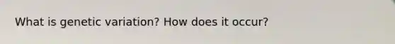 What is genetic variation? How does it occur?