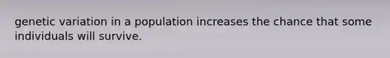 genetic variation in a population increases the chance that some individuals will survive.