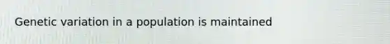 Genetic variation in a population is maintained