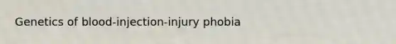 Genetics of blood-injection-injury phobia