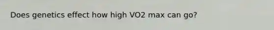 Does genetics effect how high VO2 max can go?