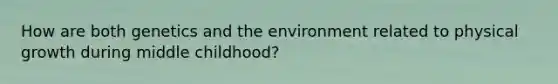 How are both genetics and the environment related to physical growth during middle childhood?