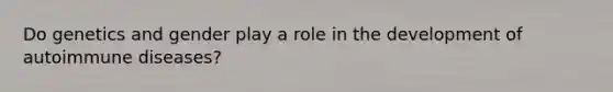 Do genetics and gender play a role in the development of autoimmune diseases?