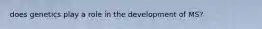 does genetics play a role in the development of MS?