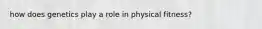 how does genetics play a role in physical fitness?