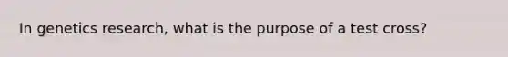 In genetics research, what is the purpose of a test cross?