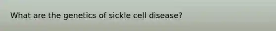 What are the genetics of sickle cell disease?