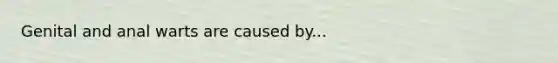 Genital and anal warts are caused by...