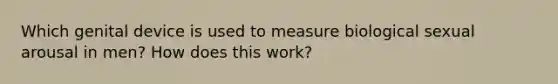 Which genital device is used to measure biological sexual arousal in men? How does this work?