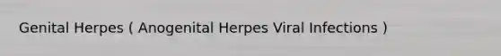 Genital Herpes ( Anogenital Herpes Viral Infections )